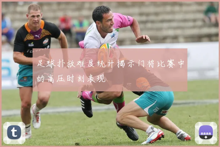 足球扑救难度统计揭示门将比赛中的高压时刻表现