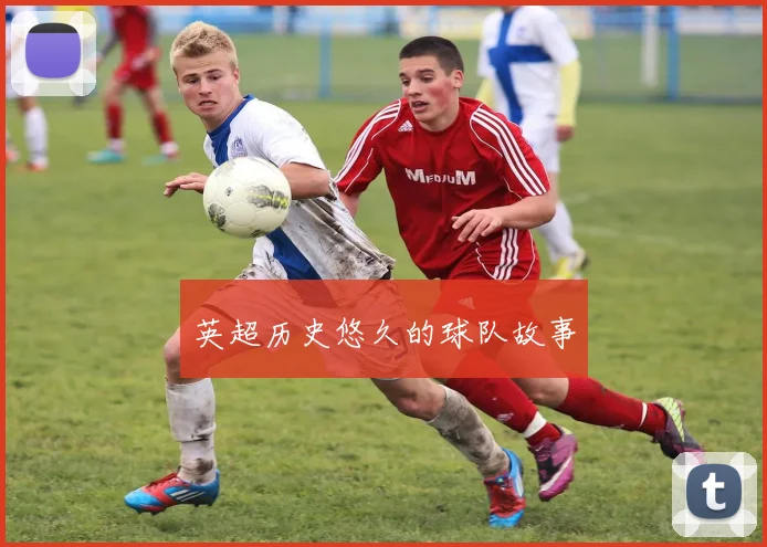 英超历史悠久的球队故事